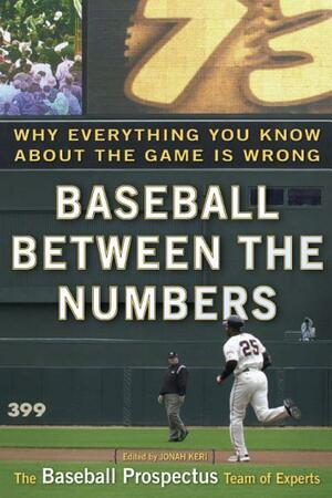 Baseball Between the Numbers: Why Everything You Know About the Game Is Wrong by Jonah Keri