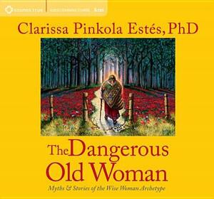 Dangerous Old Woman: Myths And Stories Of The Wise Old Woman Archetype by Clarissa Pinkola Estés