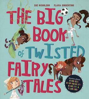 The Big Book of Twisted Fairy Tales: Stories about Kindness, Responsibility, Honesty, and Teamwork by Sue Nicholson