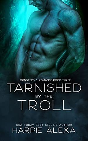 Tarnished by the Troll by Harpie Alexa, Harpie Alexander