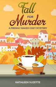 Fall for Murder: A Freshly Baked Cozy Mystery by Kathleen Suzette