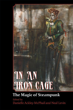 In An Iron Cage: The Magic of Steampunk by Jeff Young, Neal Levin, Danielle Ackley-McPhail, Elektra Hammond