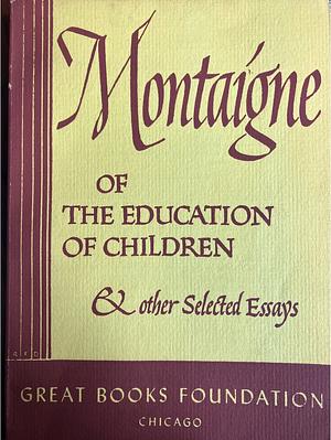 Of the Education of Children and other Selected Essays by Michel de Montaigne
