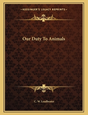 Our Duty To Animals by C. W. Leadbeater