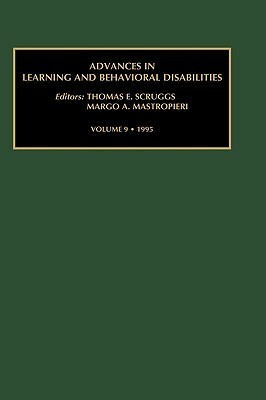 Advances in Learning and Behavioral Disabilities, Volume 9 by Thomas E. Scruggs, Margo A. Mastropieri