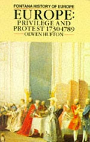Europe: Privilege and Protest, 1730-1789 (Fontana History of Europe) by Olwen H. Hufton
