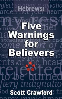 Hebrews: 5 Warnings For Believers by Scott Crawford