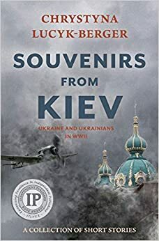 Souvenirs from Kiev: Ukraine and Ukrainians in WWII by Chrystyna Lucyk-Berger