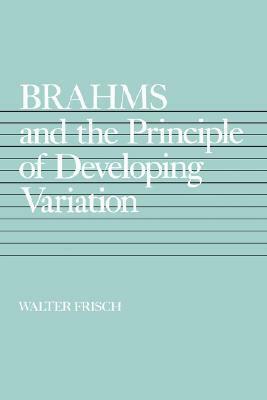 Brahms and the Principle of Developing Variation by Walter Frisch