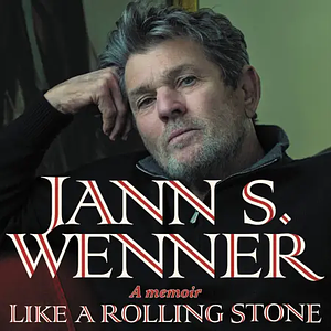 Like a Rolling Stone: The Last Letter to the Editor: A Memoir by Jann S. Wenner, Jann S. Wenner