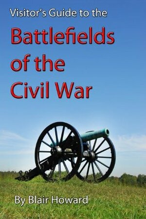 Visitor's Guide to the Battlefields of the Civil War by Blair Howard