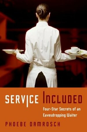 Service Included: Four-Star Secrets of an Eavesdropping Waiter by Phoebe Damrosch