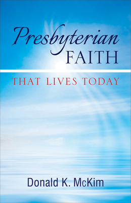 Presbyterian Faith That Lives Today by Donald K. McKim