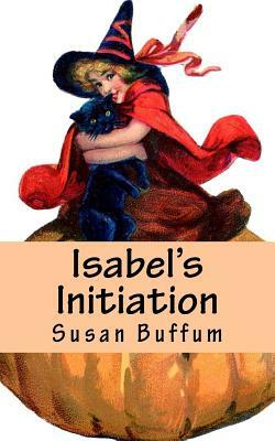 Isabel's Initiation: A Halloween Story by Susan Buffum