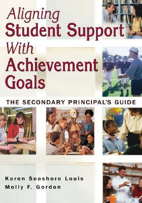 Aligning Student Support with Achievement Goals: The Secondary Principal's Guide by Karen Seashore Louis, Molly F. Gordon