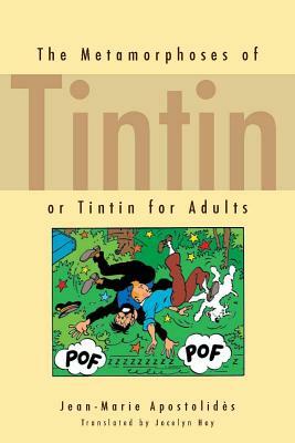 The Metamorphoses of Tintin: Or Tintin for Adults by Jean-Marie Apostolidès