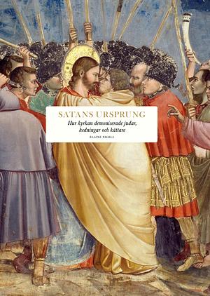 Satans ursprung: hur kyrkan demoniserade judar, hedningar och kättare by Elaine Pagels
