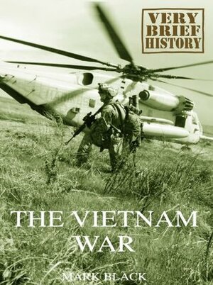 The Vietnam War: A Very Brief History by Mark Black