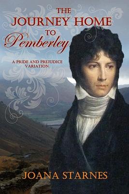 The Journey Home To Pemberley: A Pride and Prejudice Variation by Joana Starnes