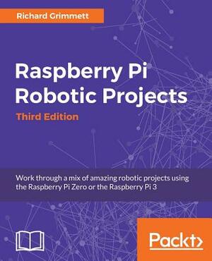 Raspberry Pi Robotic Projects, Third Edition by Richard Grimmett