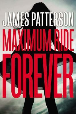 Maximum Ride Forever: by James Patterson