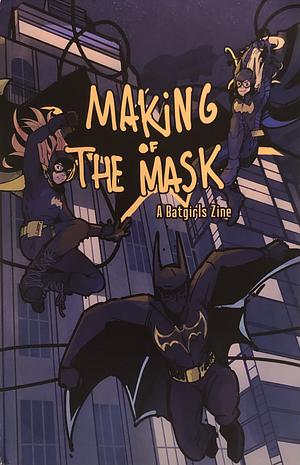 Making of the Mask: A Batgirls Zine by @elliebelliegirl, @shelbychild | shelbsart, @darlinglissa, @peppersonironi