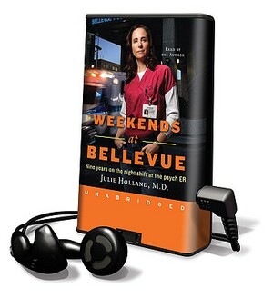 Weekends at Bellevue: Nine Years on the Night Shift at the Psych ER by Julie Holland