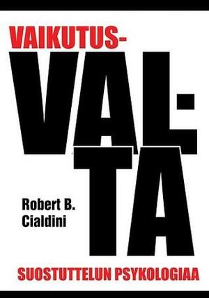 Vaikutusvalta - Suostuttelun psykologiaa by Robert B. Cialdini