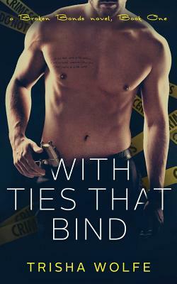 With Ties That Bind: A Broken Bonds Novel, Book One by Trisha Wofle