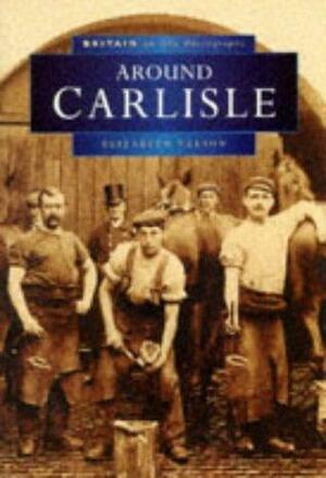 Around Carlisle in Old Photographs by Elizabeth Nelson