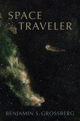 Space Traveler: Poems by Benjamin S. Grossberg