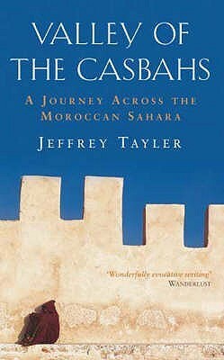 Valley of the Casbahs: A Journey Across the Moroccan Sahara by Jeffrey Tayler