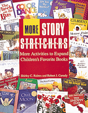More Story S-T-R-E-T-C-H-E-R-S: Activities to Expand Children's Favorite Books by Shirley Raines, Robert J. Canady
