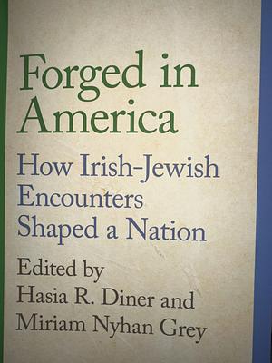 Forged in America: How Irish-Jewish Encounters Shaped a Nation by Hasia R. Diner