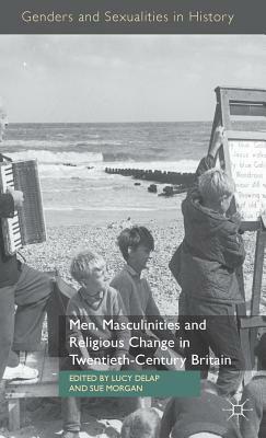 Men, Masculinities and Religious Change in Twentieth-Century Britain by 