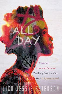 All Day: A Year of Love and Survival Teaching Incarcerated Kids at Rikers Island by Liza Jessie Peterson