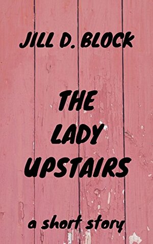 The Lady Upstairs by Jill D. Block
