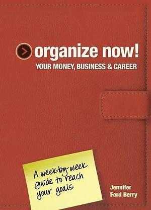 Organize Now! Your Money, Business &amp; Career: A Week-by-Week Guide to Reach Your Goals by Jacqueline Musser