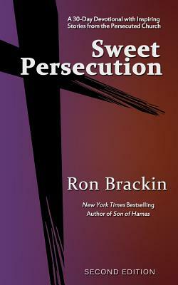 Sweet Persecution: A 30-Day Devotional with Reflections from the Persecuted Church by Ron Brackin