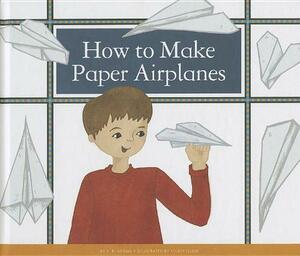 How to Make Paper Airplanes by Kelsey Oseid, B.B. Adams