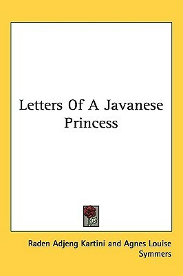 Letters of a Javanese Princess by Raden Adjeng Kartini, Agnes Louise Symmers