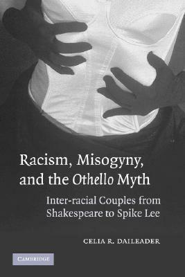 Racism, Misogyny, and the Othello Myth by Celia R. Daileader