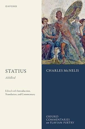 Statius: Achilleid: Edited with Introduction, Translation, and Commentary by Charles McNelis