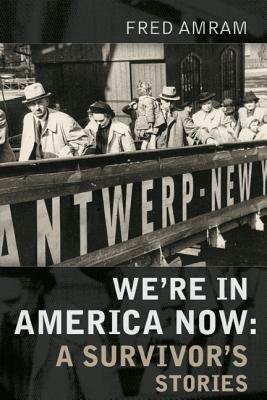 We're in America Now: A Survivor's Stories by Fred Amram