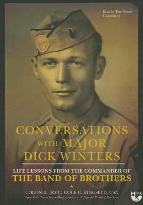 Conversations with Major Dick Winters: Life Lessons from the Commander of the Band of Brothers by Colonel Cole C. Kingseed