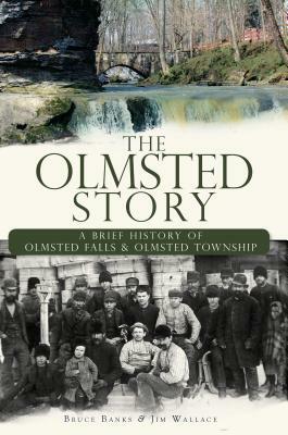 The Olmsted Story: A Brief History of Olmsted Falls and Olmsted Township by Jim Wallace, Bruce Banks
