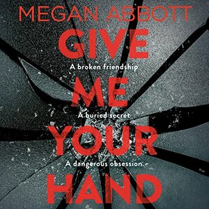 Give Me Your Hand by Megan Abbott