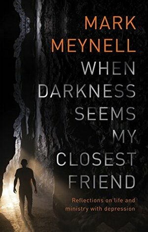 When Darkness Seems My Closest Friend: Reflections on Life and Ministry With Depression by Mark Meynell