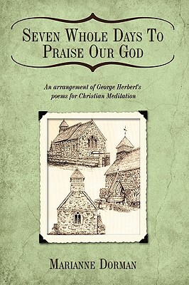 Seven Whole Days to Praise Our God: An Arrangement of George Herbert's Poems for Christian Meditation by George Herbert, Marianne Dorman