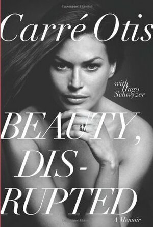 Beauty, Disrupted: A Memoir by Hugo Schwyzer, Carre Otis